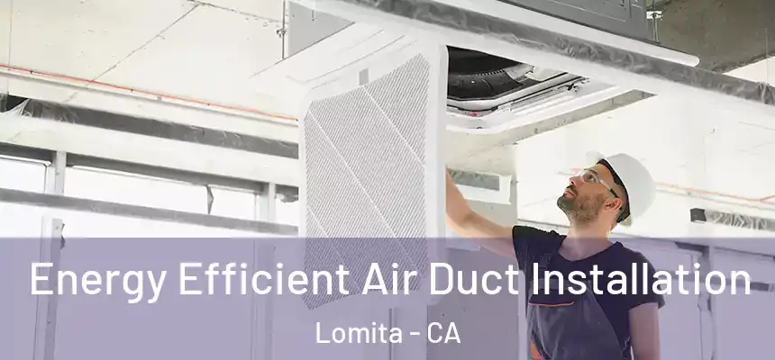  Energy Efficient Air Duct Installation Lomita - CA