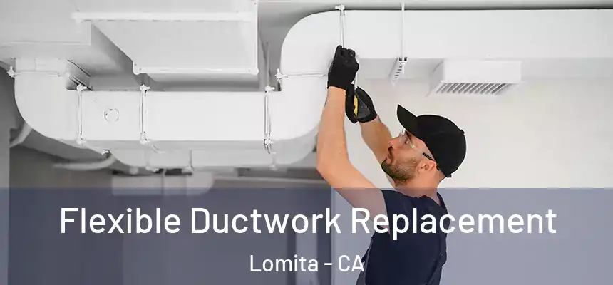 Flexible Ductwork Replacement Lomita - CA