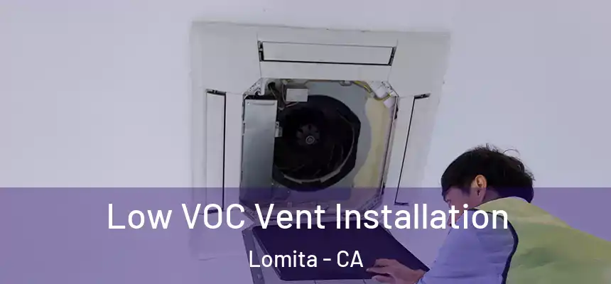  Low VOC Vent Installation Lomita - CA